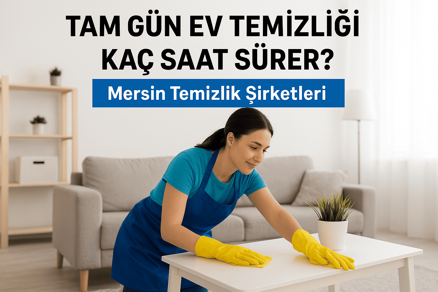Tam Gün Ev Temizliği Kaç Saat Sürer? Mersin Temizlik Şirketleri